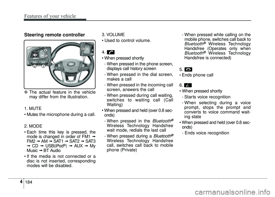 KIA RIO HATCHBACK 2017  Owners Manual Features of your vehicle
184
44
Steering remote controller
❈
The actual feature in the vehicle
may differ from the illustration.
1. MUTE
 the microphone during a call.
2. MODE
 Each time this key is