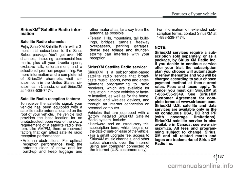KIA RIO HATCHBACK 2017  Owners Manual 4187
Features of your vehicle
SiriusXM®Satellite Radio infor-
mation
Satellite Radio channels:
Enjoy SiriusXM Satellite Radio with a 3-
month trial subscription to the Sirius
Select package. You’ll