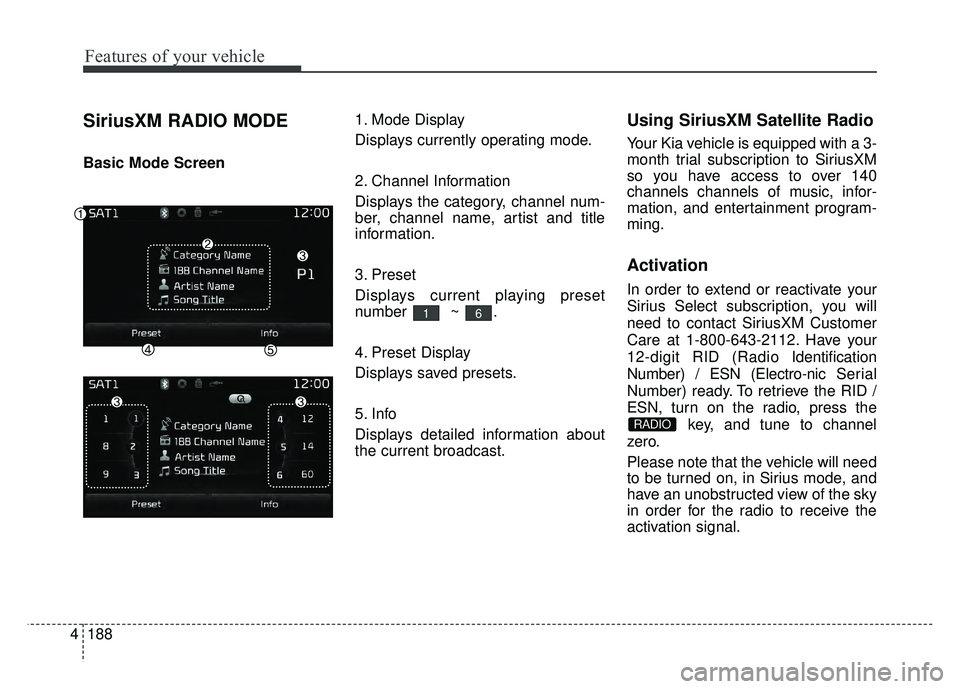 KIA RIO HATCHBACK 2017  Owners Manual Features of your vehicle
188
4
SiriusXM RADIO MODE
Basic Mode Screen 1. Mode Display
Displays currently operating mode.
2. Channel Information
Displays the category, channel num-
ber, channel name, ar