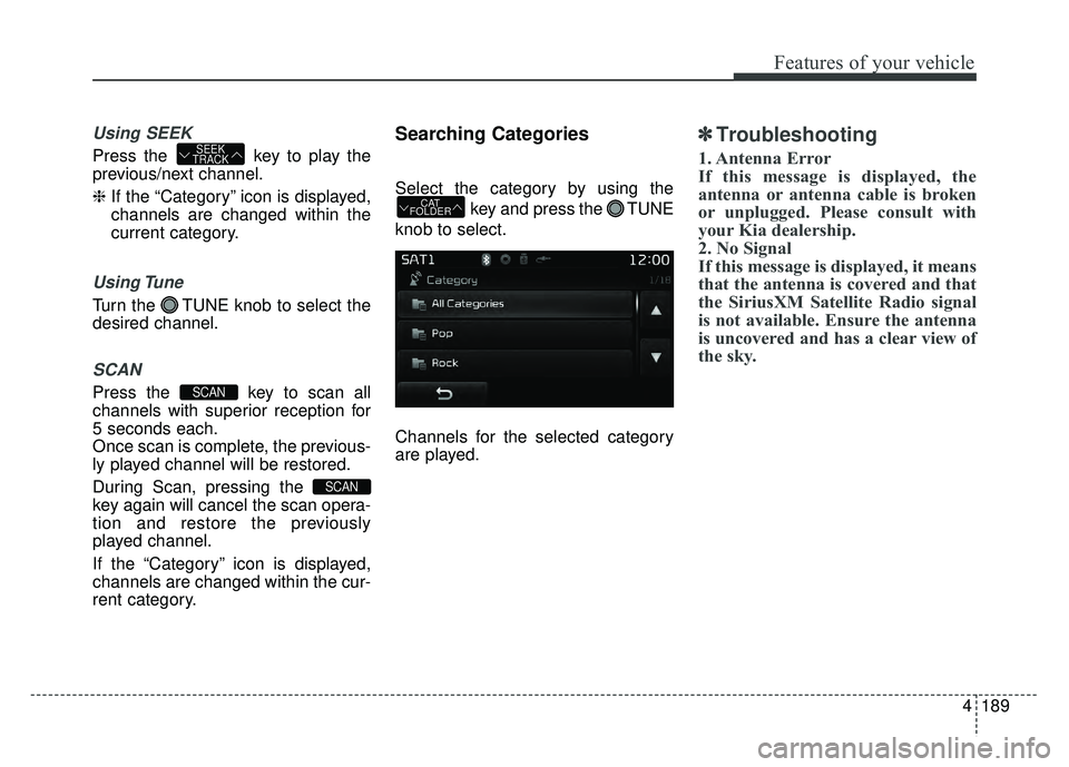 KIA RIO HATCHBACK 2017  Owners Manual 4189
Features of your vehicle
Using SEEK
Press the  key to play the
previous/next channel.
❈If the “Category” icon is displayed,
channels are changed within the
current category.
Using Tune
Turn