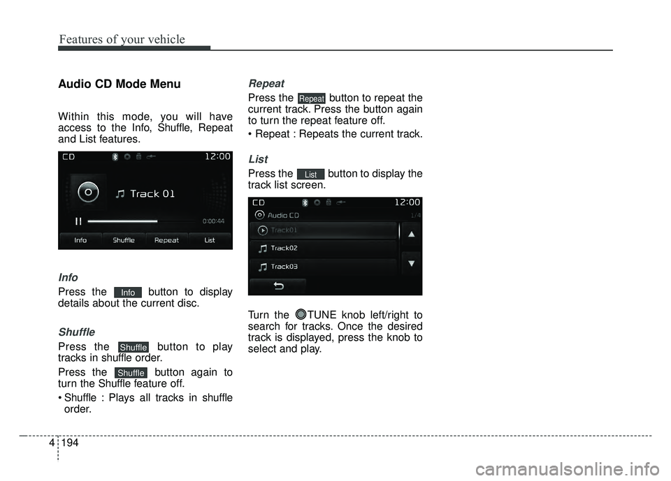 KIA RIO HATCHBACK 2017  Owners Manual Features of your vehicle
194
4
Audio CD Mode Menu
Within this mode, you will have
access to the Info, Shuffle,  Repeat
and List features.
Info
Press the  button to display
details about the current di