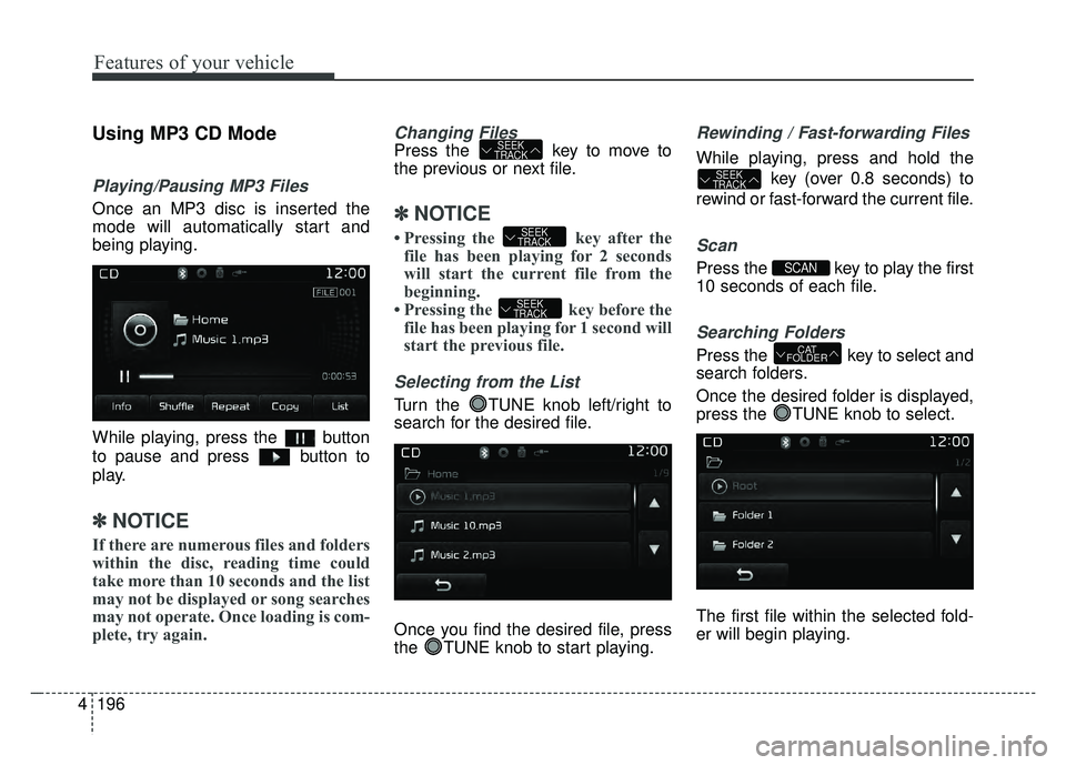 KIA RIO HATCHBACK 2017  Owners Manual Features of your vehicle
196
4
Using MP3 CD Mode
Playing/Pausing MP3 Files
Once an MP3 disc is inserted the
mode will automatically start and
being playing.
While playing, press the  button
to pause a