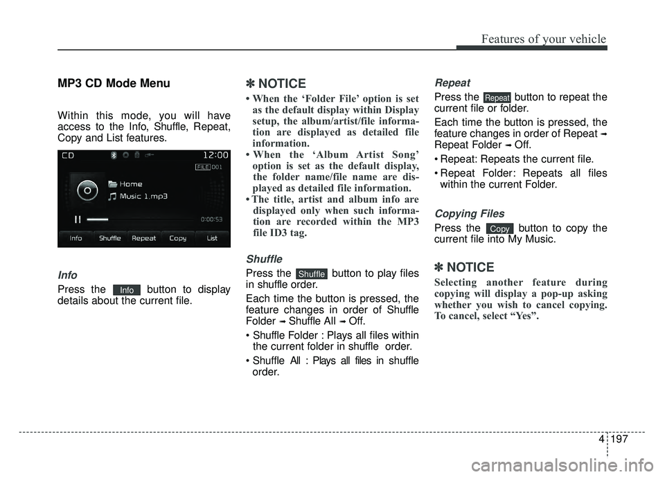 KIA RIO HATCHBACK 2017  Owners Manual 4197
Features of your vehicle
MP3 CD Mode Menu
Within this mode, you will have
access to the Info, Shuffle, Repeat,
Copy and List features.
Info
Press the  button to display
details about the current 