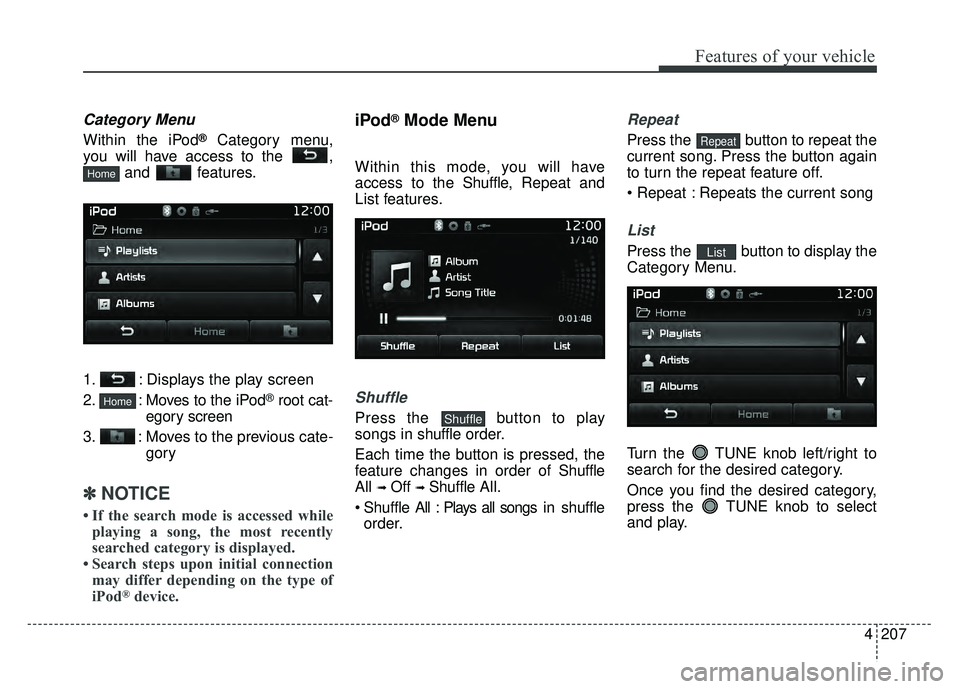 KIA RIO HATCHBACK 2017 Owners Manual 4207
Features of your vehicle
Category Menu
Within the iPod®Category menu,
you will have access to the , and features.
1. : Displays the play screen
2. : Moves to the iPod
®root cat-
egory screen
3 KIA RIO HATCHBACK 2017 Owners Manual 4207
Features of your vehicle
Category Menu
Within the iPod®Category menu,
you will have access to the , and features.
1. : Displays the play screen
2. : Moves to the iPod
®root cat-
egory screen
3