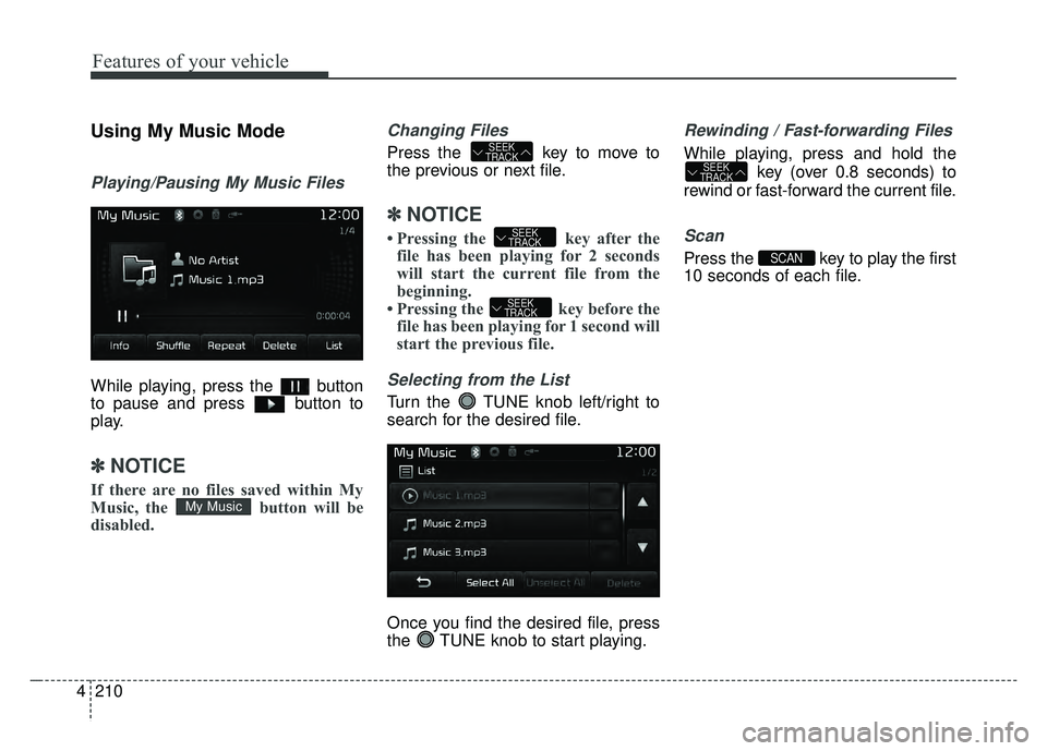 KIA RIO HATCHBACK 2017 Owners Manual Features of your vehicle
210
4
Using My Music Mode
Playing/Pausing My Music Files
While playing, press the button
to pause and press button to
play.
✽ ✽
NOTICE
If there are no files saved withi KIA RIO HATCHBACK 2017 Owners Manual Features of your vehicle
210
4
Using My Music Mode
Playing/Pausing My Music Files
While playing, press the button
to pause and press button to
play.
✽ ✽
NOTICE
If there are no files saved withi