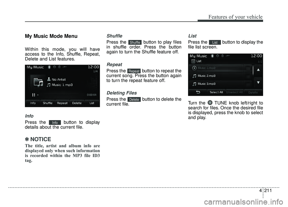 KIA RIO HATCHBACK 2017  Owners Manual 4211
Features of your vehicle
My Music Mode Menu
Within this mode, you will have
access to the Info, Shuffle, Repeat,
Delete and List features.
Info
Press the  button to display
details about the curr