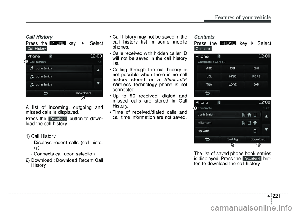 KIA RIO HATCHBACK 2017  Owners Manual 4221
Features of your vehicle
Call History
Press the  key   Select
A list of incoming, outgoing and
missed calls is displayed.
Press the  button to down-
load the call history.
1) Call History :- Disp