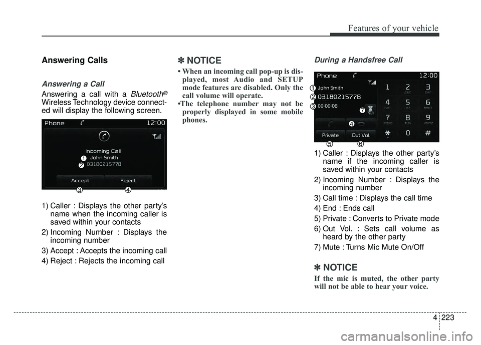 KIA RIO HATCHBACK 2017  Owners Manual 4223
Features of your vehicle
Answering Calls
Answering a Call
Answering a call with a Bluetooth®
Wireless Technology device connect-
ed will display the following screen.
1) Caller : Displays the ot