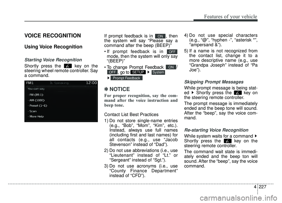 KIA RIO HATCHBACK 2017  Owners Manual 4227
Features of your vehicle
VOICE RECOGNITION
Using Voice  Recognition
Starting Voice  Recognition
Shortly press the  key on the
steering wheel remote controller. Say
a command.If prompt feedback is