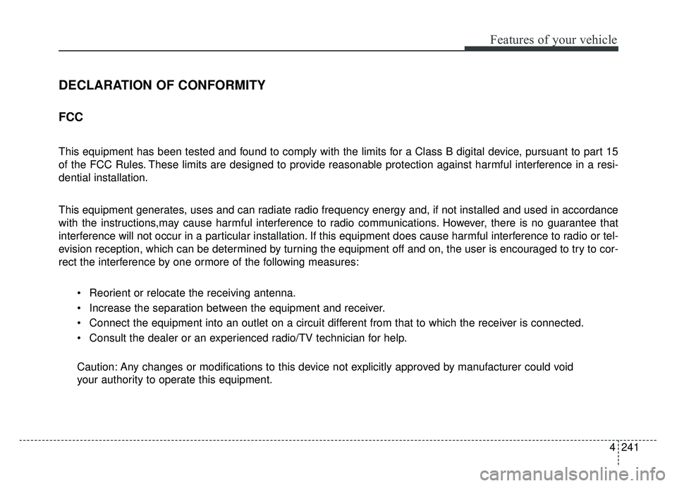 KIA RIO HATCHBACK 2017 Owners Manual 4241
Features of your vehicle
DECLARATION OF CONFORMITY
FCC
This equipment has been tested and found to comply with the limits for a Class B digital device, pursuant to part 15
of the FCC Rules. Thes KIA RIO HATCHBACK 2017 Owners Manual 4241
Features of your vehicle
DECLARATION OF CONFORMITY
FCC
This equipment has been tested and found to comply with the limits for a Class B digital device, pursuant to part 15
of the FCC Rules. Thes