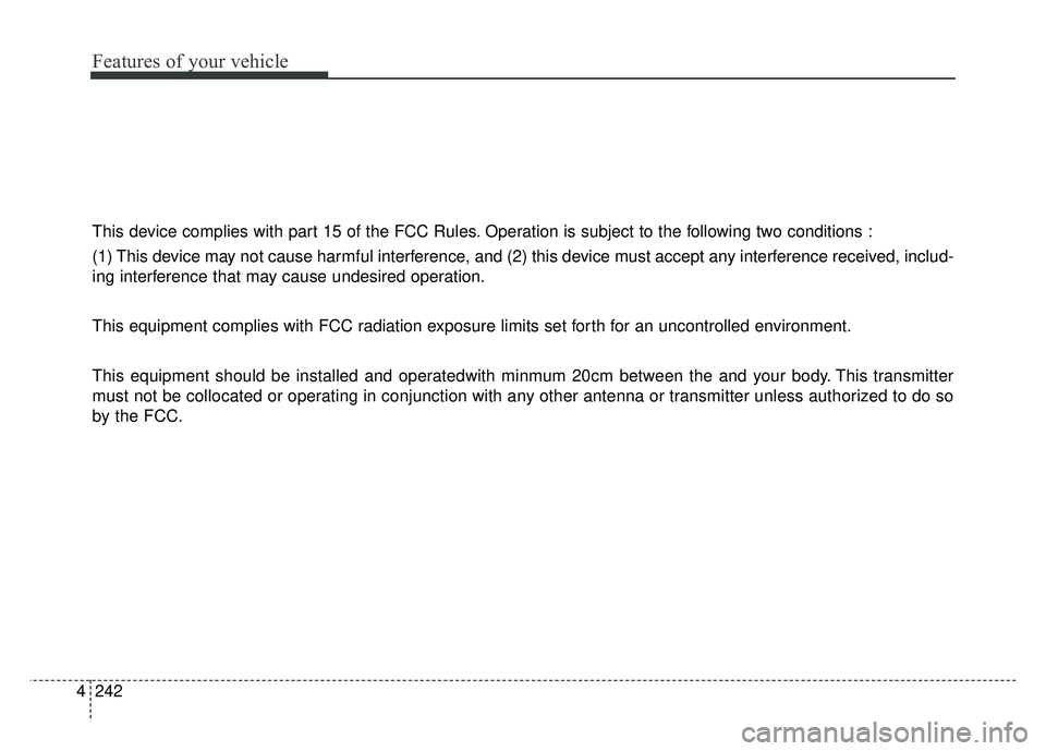 KIA RIO HATCHBACK 2017 Owners Manual Features of your vehicle
242
4
This device complies with part 15 of the FCC Rules. Operation is subject to the following two conditions :
(1) This device may not cause harmful interference, and (2) th KIA RIO HATCHBACK 2017 Owners Manual Features of your vehicle
242
4
This device complies with part 15 of the FCC Rules. Operation is subject to the following two conditions :
(1) This device may not cause harmful interference, and (2) th