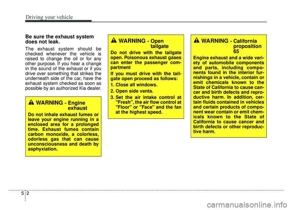 KIA RIO HATCHBACK 2017 Owners Manual Driving your vehicle
25
Be sure the exhaust system
does not leak.
The exhaust system should be
checked whenever the vehicle is
raised to change the oil or for any
other purpose. If you hear a change
i KIA RIO HATCHBACK 2017 Owners Manual Driving your vehicle
25
Be sure the exhaust system
does not leak.
The exhaust system should be
checked whenever the vehicle is
raised to change the oil or for any
other purpose. If you hear a change
i