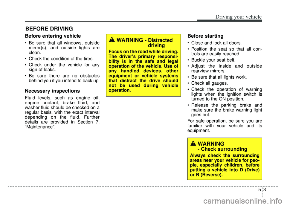 KIA RIO HATCHBACK 2017 Owners Manual Before entering vehicle
• Be sure that all windows, outsidemirror(s), and outside lights are
clean.
Check the condition of the tires.
Check under the vehicle for any sign of leaks.
Be sure there KIA RIO HATCHBACK 2017 Owners Manual Before entering vehicle
• Be sure that all windows, outsidemirror(s), and outside lights are
clean.
Check the condition of the tires.
Check under the vehicle for any sign of leaks.
Be sure there