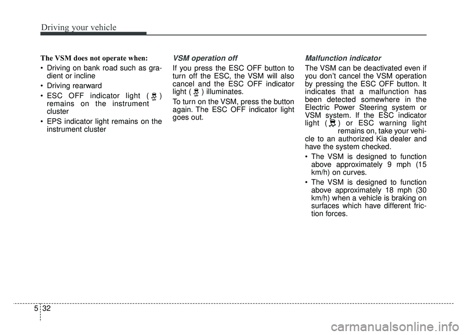 KIA RIO HATCHBACK 2017  Owners Manual Driving your vehicle
32
5
The VSM does not operate when: 
 Driving on bank road such as gra-
dient or incline 
 Driving rearward
 ESC OFF indicator light ( ) remains on the instrument
cluster
 EPS ind