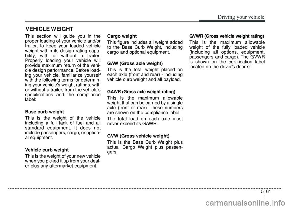 KIA RIO HATCHBACK 2017 Owners Manual 561
Driving your vehicle
This section will guide you in the
proper loading of your vehicle and/or
trailer, to keep your loaded vehicle
weight within its design rating capa-
bility, with or without a t KIA RIO HATCHBACK 2017 Owners Manual 561
Driving your vehicle
This section will guide you in the
proper loading of your vehicle and/or
trailer, to keep your loaded vehicle
weight within its design rating capa-
bility, with or without a t