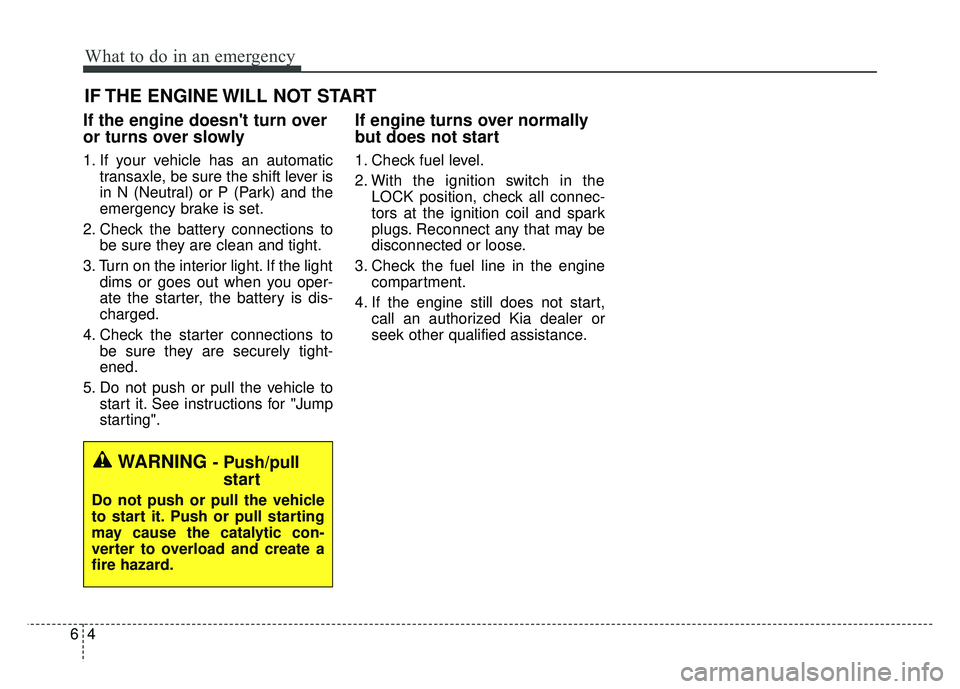 KIA RIO HATCHBACK 2017 Owners Manual What to do in an emergency
46
IF THE ENGINE WILL NOT START
If the engine doesnt turn over
or turns over slowly
1. If your vehicle has an automatictransaxle, be sure the shift lever is
in N (Neutral) KIA RIO HATCHBACK 2017 Owners Manual What to do in an emergency
46
IF THE ENGINE WILL NOT START
If the engine doesnt turn over
or turns over slowly
1. If your vehicle has an automatictransaxle, be sure the shift lever is
in N (Neutral)