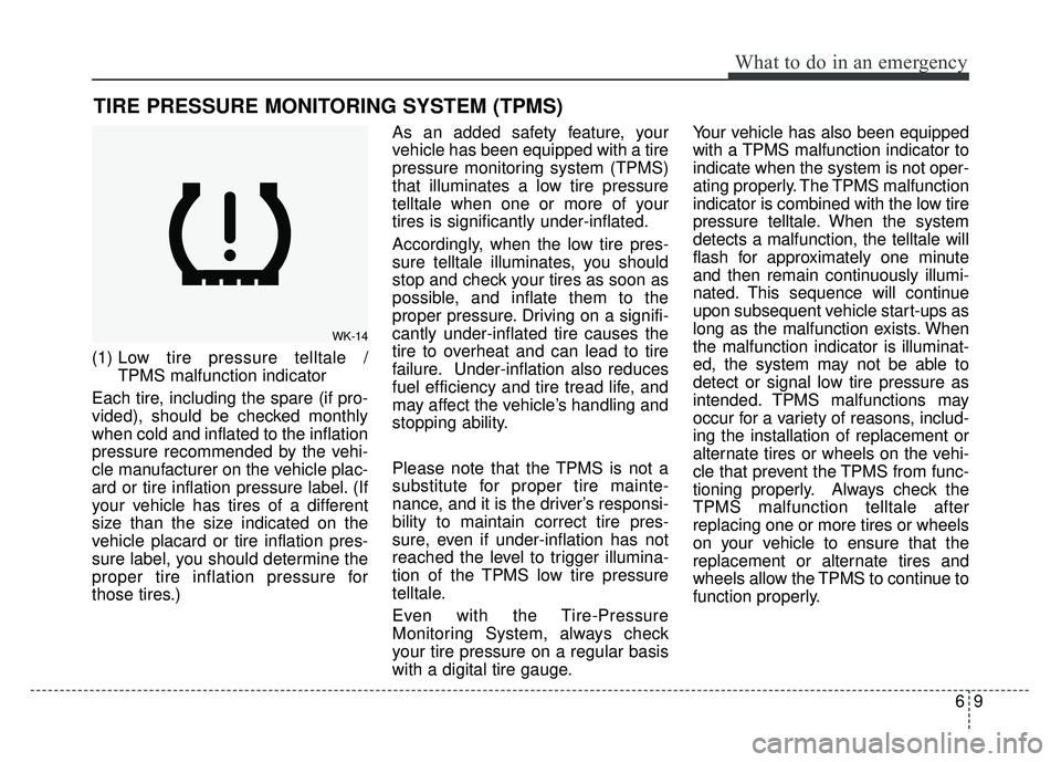 KIA RIO HATCHBACK 2017  Owners Manual 69
What to do in an emergency
TIRE PRESSURE MONITORING SYSTEM (TPMS)
(1) Low tire pressure telltale / 
TPMS malfunction indicator
Each tire, including the spare (if pro-
vided), should be checked mont