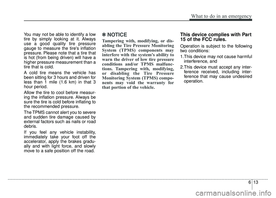 KIA RIO HATCHBACK 2017 Owners Manual 613
What to do in an emergency
You may not be able to identify a low
tire by simply looking at it. Always
use a good quality tire pressure
gauge to measure the tires inflation
pressure. Please note t KIA RIO HATCHBACK 2017 Owners Manual 613
What to do in an emergency
You may not be able to identify a low
tire by simply looking at it. Always
use a good quality tire pressure
gauge to measure the tires inflation
pressure. Please note t