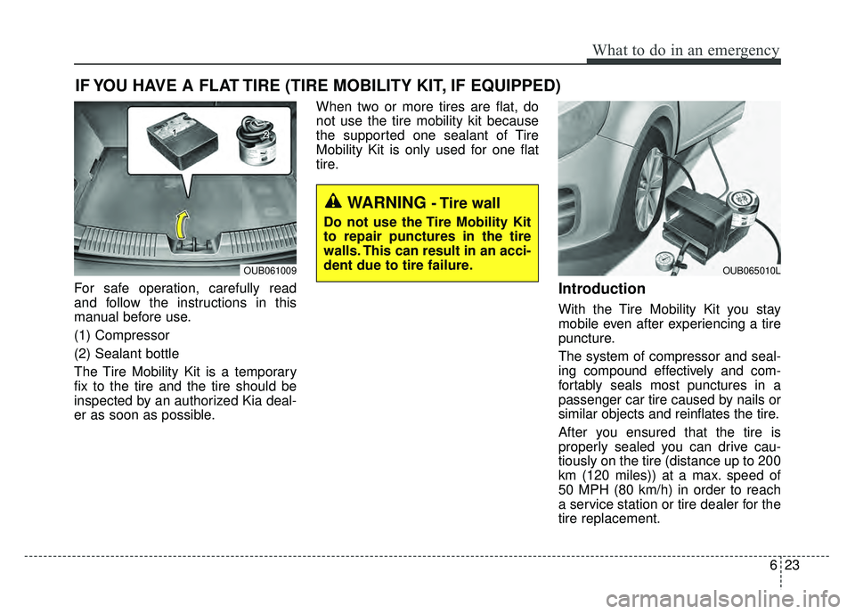 KIA RIO HATCHBACK 2017 Owners Manual 623
What to do in an emergency
IF YOU HAVE A FLAT TIRE (TIRE MOBILITY KIT, IF EQUIPPED)
For safe operation, carefully read
and follow the instructions in this
manual before use.
(1) Compressor
(2) Sea KIA RIO HATCHBACK 2017 Owners Manual 623
What to do in an emergency
IF YOU HAVE A FLAT TIRE (TIRE MOBILITY KIT, IF EQUIPPED)
For safe operation, carefully read
and follow the instructions in this
manual before use.
(1) Compressor
(2) Sea