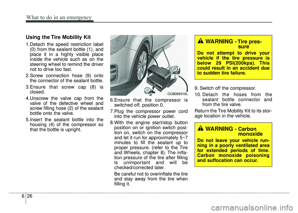 KIA RIO HATCHBACK 2017  Owners Manual What to do in an emergency
26
6
Using the Tire Mobility Kit
1.Detach the speed restriction label
(0) from the sealant bottle (1), and
place it in a highly visible place
inside the vehicle such as on t