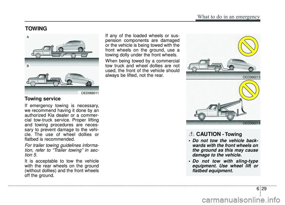KIA RIO HATCHBACK 2017 Owners Manual 629
What to do in an emergency
TOWING
Towing service
If emergency towing is necessary,
we recommend having it done by an
authorized Kia dealer or a commer-
cial tow-truck service. Proper lifting
and t KIA RIO HATCHBACK 2017 Owners Manual 629
What to do in an emergency
TOWING
Towing service
If emergency towing is necessary,
we recommend having it done by an
authorized Kia dealer or a commer-
cial tow-truck service. Proper lifting
and t