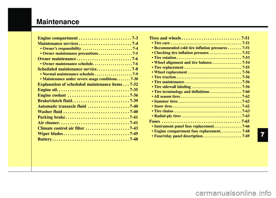 KIA RIO HATCHBACK 2017  Owners Manual Maintenance
Engine compartment . . . . . . . . . . . . . . . . . . . . . . . . 7-3
Maintenance services . . . . . . . . . . . . . . . . . . . . . . . . 7-4
• Owner’s responsibility . . . . . . . .