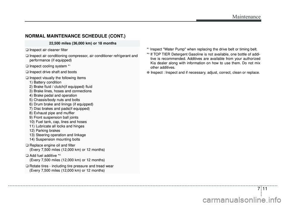 KIA RIO HATCHBACK 2017 Owners Manual 711
Maintenance
NORMAL MAINTENANCE SCHEDULE (CONT.)
22,500 miles (36,000 km) or 18 months
❑Inspect air cleaner filter
❑Inspect air conditioning compressor, air conditioner refrigerant and
performa KIA RIO HATCHBACK 2017 Owners Manual 711
Maintenance
NORMAL MAINTENANCE SCHEDULE (CONT.)
22,500 miles (36,000 km) or 18 months
❑Inspect air cleaner filter
❑Inspect air conditioning compressor, air conditioner refrigerant and
performa