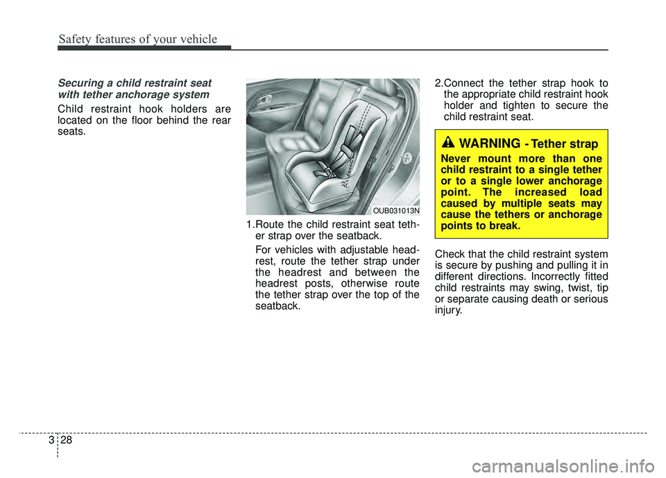 KIA RIO HATCHBACK 2017  Owners Manual Safety features of your vehicle
28
3
Securing a child restraint seat
with tether anchorage system 
Child restraint hook holders are
located on the floor behind the rear
seats.
1.Route the child restra