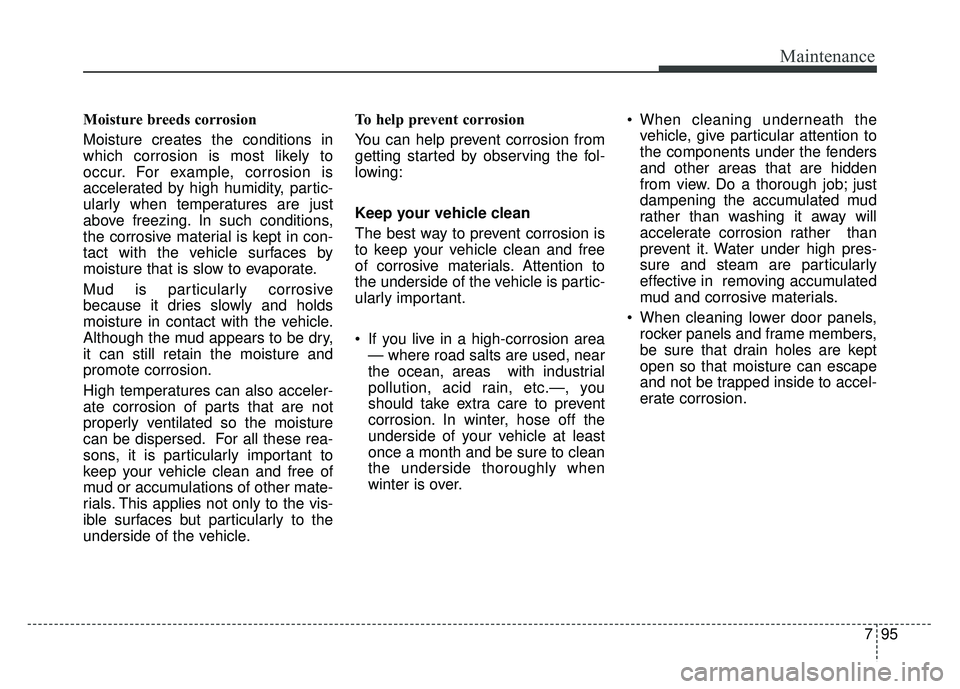 KIA RIO HATCHBACK 2017 Owners Manual 795
Maintenance
Moisture breeds corrosion
Moisture creates the conditions in
which corrosion is most likely to
occur. For example, corrosion is
accelerated by high humidity, partic-
ularly when temper KIA RIO HATCHBACK 2017 Owners Manual 795
Maintenance
Moisture breeds corrosion
Moisture creates the conditions in
which corrosion is most likely to
occur. For example, corrosion is
accelerated by high humidity, partic-
ularly when temper