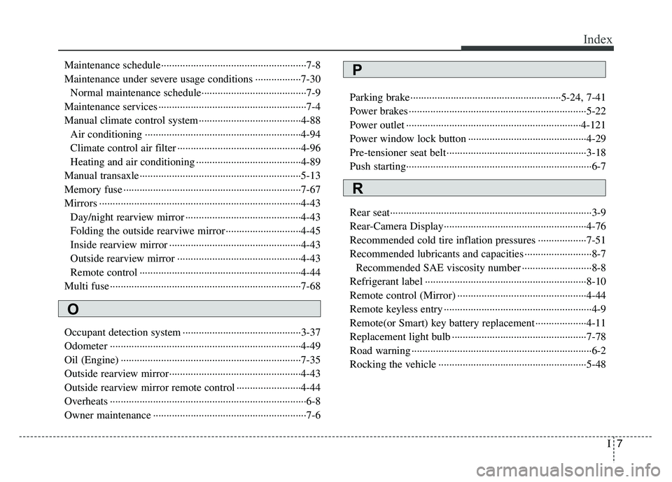 KIA RIO HATCHBACK 2017 Owners Manual I7
Index
Maintenance schedule··················\
··················\
··················\
7-8
Maintenance under severe usage conditions ····· KIA RIO HATCHBACK 2017 Owners Manual I7
Index
Maintenance schedule··················\
··················\
··················\
7-8
Maintenance under severe usage conditions ·····Â