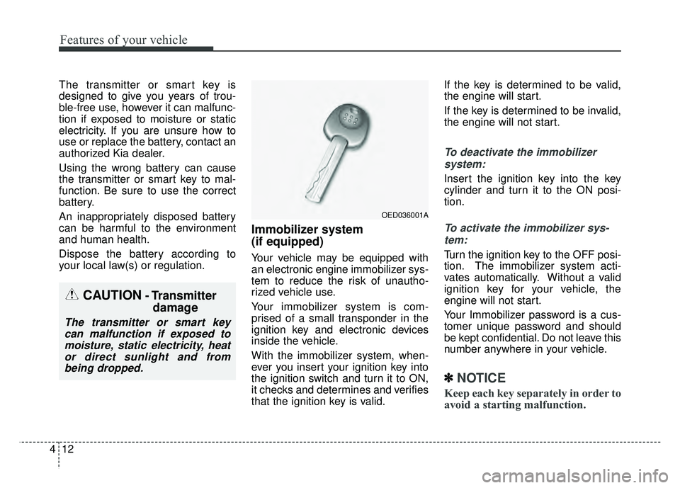 KIA RIO HATCHBACK 2017 Owners Manual Features of your vehicle
12
4
The transmitter or smart key is
designed to give you years of trou-
ble-free use, however it can malfunc-
tion if exposed to moisture or static
electricity. If you are un KIA RIO HATCHBACK 2017 Owners Manual Features of your vehicle
12
4
The transmitter or smart key is
designed to give you years of trou-
ble-free use, however it can malfunc-
tion if exposed to moisture or static
electricity. If you are un
