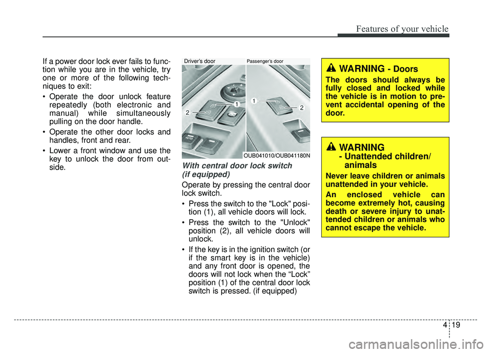 KIA RIO HATCHBACK 2017  Owners Manual 419
Features of your vehicle
If a power door lock ever fails to func-
tion while you are in the vehicle, try
one or more of the following tech-
niques to exit:
 Operate the door unlock featurerepeated