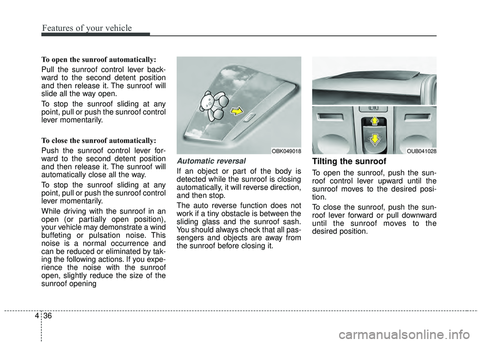 KIA RIO HATCHBACK 2015  Owners Manual Features of your vehicle
36
4
To open the sunroof automatically:
Pull the sunroof control lever back-
ward to the second detent position
and then release it. The sunroof will
slide all the way open.
T