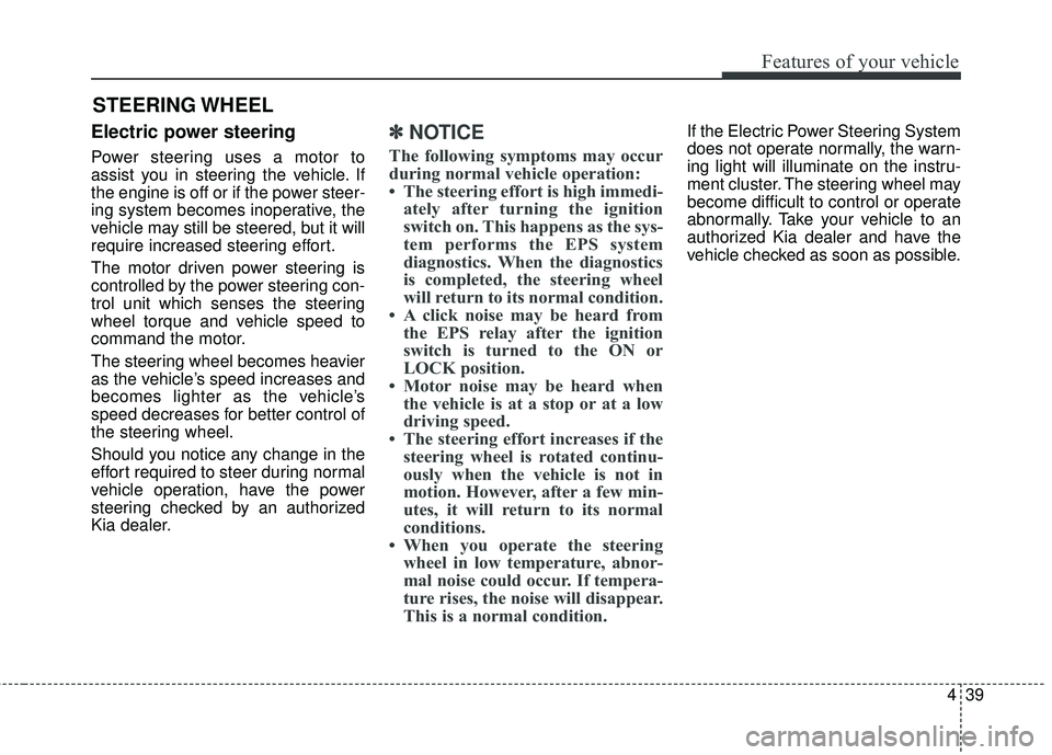 KIA RIO HATCHBACK 2015 Owners Manual 439
Features of your vehicle
Electric power steering
Power steering uses a motor to
assist you in steering the vehicle. If
the engine is off or if the power steer-
ing system becomes inoperative, the
KIA RIO HATCHBACK 2015 Owners Manual 439
Features of your vehicle
Electric power steering
Power steering uses a motor to
assist you in steering the vehicle. If
the engine is off or if the power steer-
ing system becomes inoperative, the