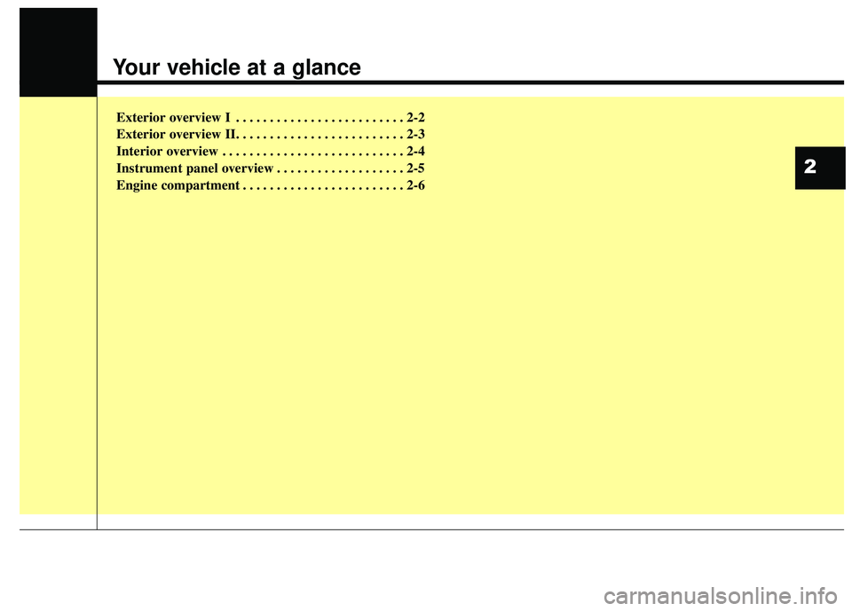 KIA RIO HATCHBACK 2015 User Guide Your vehicle at a glance
Exterior overview I . . . . . . . . . . . . . . . . . . . . . . . . . 2-2
Exterior overview II. . . . . . . . . . . . . . . . . . . . . . . . . 2-3
Interior overview . . . . . KIA RIO HATCHBACK 2015 User Guide Your vehicle at a glance
Exterior overview I . . . . . . . . . . . . . . . . . . . . . . . . . 2-2
Exterior overview II. . . . . . . . . . . . . . . . . . . . . . . . . 2-3
Interior overview . . . . .
