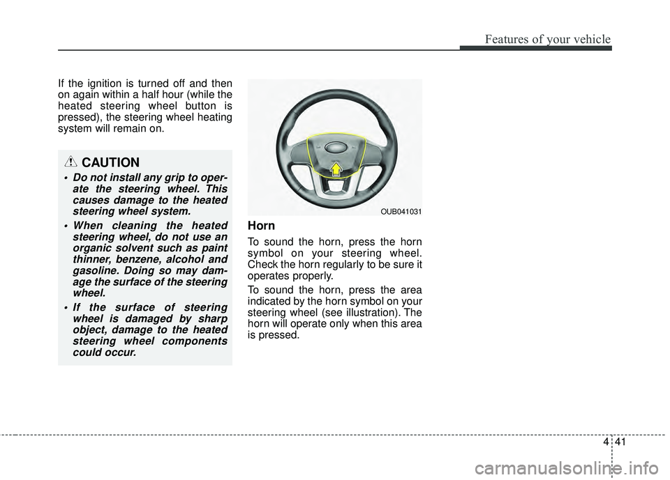 KIA RIO HATCHBACK 2015 Owners Manual 441
Features of your vehicle
If the ignition is turned off and then
on again within a half hour (while the
heated steering wheel button is
pressed), the steering wheel heating
system will remain on.
H KIA RIO HATCHBACK 2015 Owners Manual 441
Features of your vehicle
If the ignition is turned off and then
on again within a half hour (while the
heated steering wheel button is
pressed), the steering wheel heating
system will remain on.
H