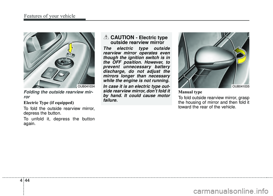 KIA RIO HATCHBACK 2015  Owners Manual Features of your vehicle
44
4
Folding the outside rearview mir-
ror
Electric Type (if equipped)
To fold the outside rearview mirror,
depress the button.
To unfold it, depress the button
again. Manual 
