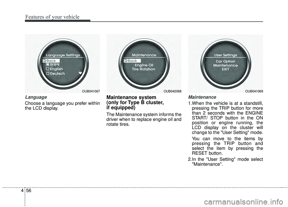 KIA RIO HATCHBACK 2015  Owners Manual Features of your vehicle
56
4
Language
Choose a language you prefer within
the LCD display.
Maintenance system 
(only for Type B cluster,
if equipped)
The Maintenance system informs the
driver when to