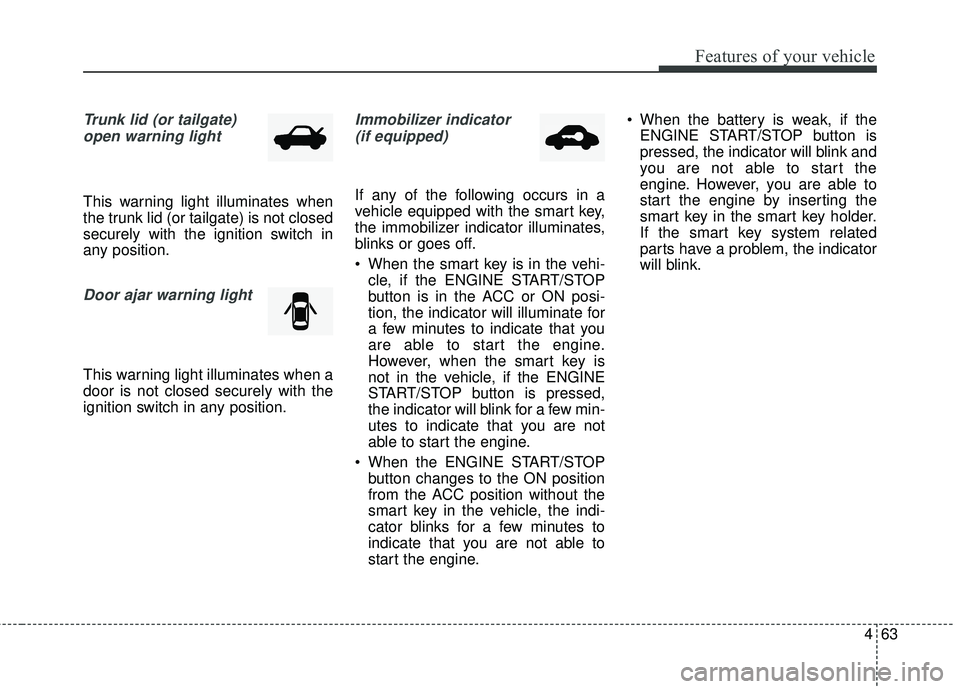 KIA RIO HATCHBACK 2015 Owners Manual 463
Features of your vehicle
Trunk lid (or tailgate)open warning light
This warning light illuminates when
the trunk lid (or tailgate) is not closed
securely with the ignition switch in
any position.
KIA RIO HATCHBACK 2015 Owners Manual 463
Features of your vehicle
Trunk lid (or tailgate)open warning light
This warning light illuminates when
the trunk lid (or tailgate) is not closed
securely with the ignition switch in
any position.