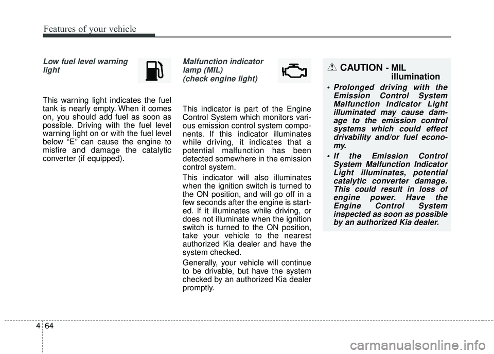 KIA RIO HATCHBACK 2015 Owners Manual Features of your vehicle
64
4
Low fuel level warning
light
This warning light indicates the fuel
tank is nearly empty. When it comes
on, you should add fuel as soon as
possible. Driving with the fue KIA RIO HATCHBACK 2015 Owners Manual Features of your vehicle
64
4
Low fuel level warning
light
This warning light indicates the fuel
tank is nearly empty. When it comes
on, you should add fuel as soon as
possible. Driving with the fue