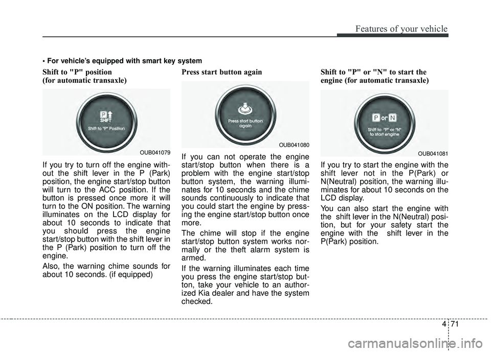 KIA RIO HATCHBACK 2015 User Guide 471
Features of your vehicle
Shift to "P" position
(for automatic transaxle)
If you try to turn off the engine with-
out the shift lever in the P (Park)
position, the engine start/stop button
KIA RIO HATCHBACK 2015 User Guide 471
Features of your vehicle
Shift to "P" position
(for automatic transaxle)
If you try to turn off the engine with-
out the shift lever in the P (Park)
position, the engine start/stop button