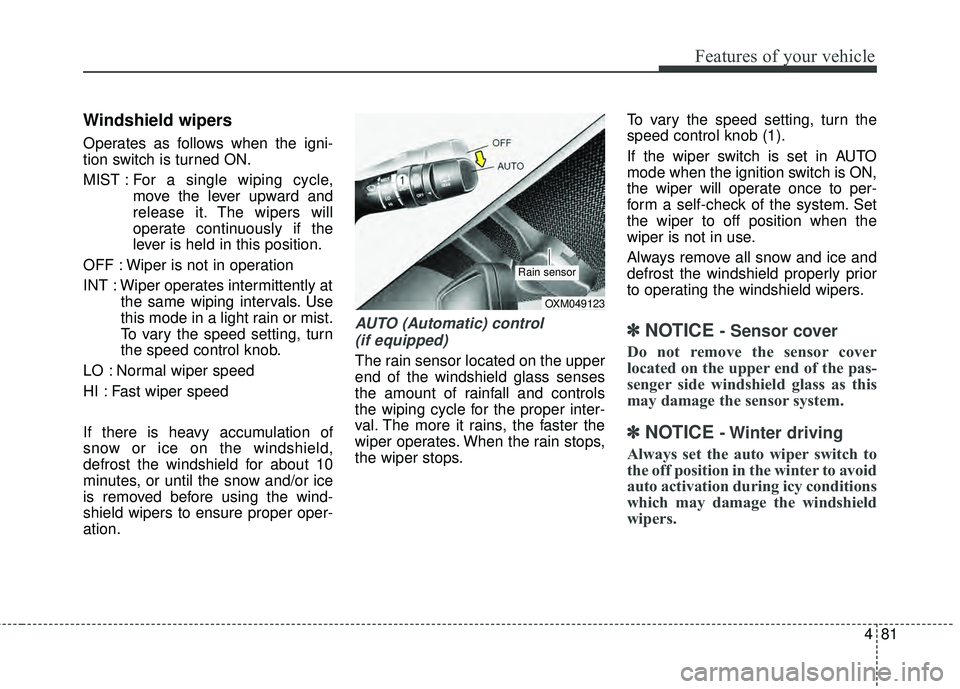 KIA RIO HATCHBACK 2015 User Guide 481
Features of your vehicle
Windshield wipers
Operates as follows when the igni-
tion switch is turned ON.
MIST : For a single wiping cycle,
move the lever upward and
release it. The wipers will
op KIA RIO HATCHBACK 2015 User Guide 481
Features of your vehicle
Windshield wipers
Operates as follows when the igni-
tion switch is turned ON.
MIST : For a single wiping cycle,
move the lever upward and
release it. The wipers will
op