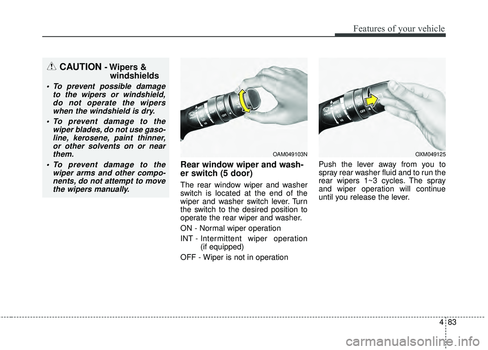 KIA RIO HATCHBACK 2015  Owners Manual 483
Features of your vehicle
Rear window wiper and wash-
er switch (5 door)
The rear window wiper and washer
switch is located at the end of the
wiper and washer switch lever. Turn
the switch to the d