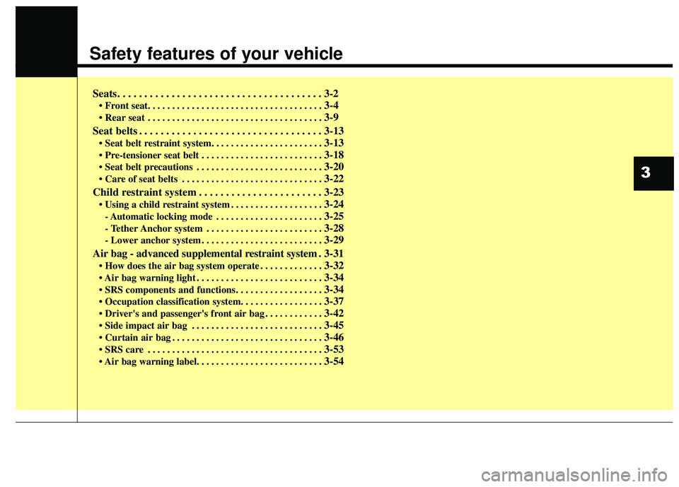 KIA RIO HATCHBACK 2015 User Guide Safety features of your vehicle
Seats. . . . . . . . . . . . . . . . . . . . . . . . . . . . . . . . . . . . \
. . 3-2
• Front seat. . . . . . . . . . . . . . . . . . . . . . . . . . . . . . . . . . KIA RIO HATCHBACK 2015 User Guide Safety features of your vehicle
Seats. . . . . . . . . . . . . . . . . . . . . . . . . . . . . . . . . . . . \
. . 3-2
• Front seat. . . . . . . . . . . . . . . . . . . . . . . . . . . . . . . . . .