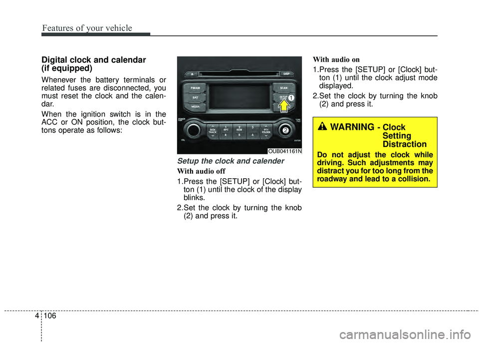 KIA RIO HATCHBACK 2015  Owners Manual Features of your vehicle
106
4
Digital clock and calendar
(if equipped)
Whenever the battery terminals or
related fuses are disconnected, you
must reset the clock and the calen-
dar.
When the ignition