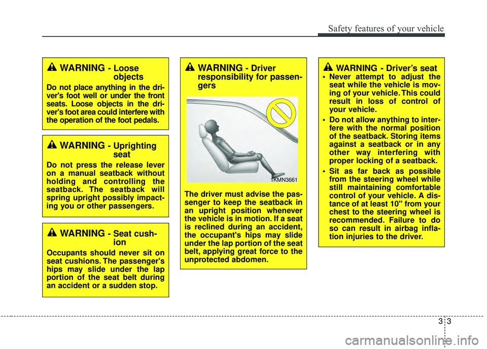 KIA RIO HATCHBACK 2015 User Guide 33
Safety features of your vehicle
WARNING - Driver’s seat
Never attempt to adjust theseat while the vehicle is mov-
ing of your vehicle. This could
result in loss of control of
your vehicle.
Do n KIA RIO HATCHBACK 2015 User Guide 33
Safety features of your vehicle
WARNING - Driver’s seat
Never attempt to adjust theseat while the vehicle is mov-
ing of your vehicle. This could
result in loss of control of
your vehicle.
Do n