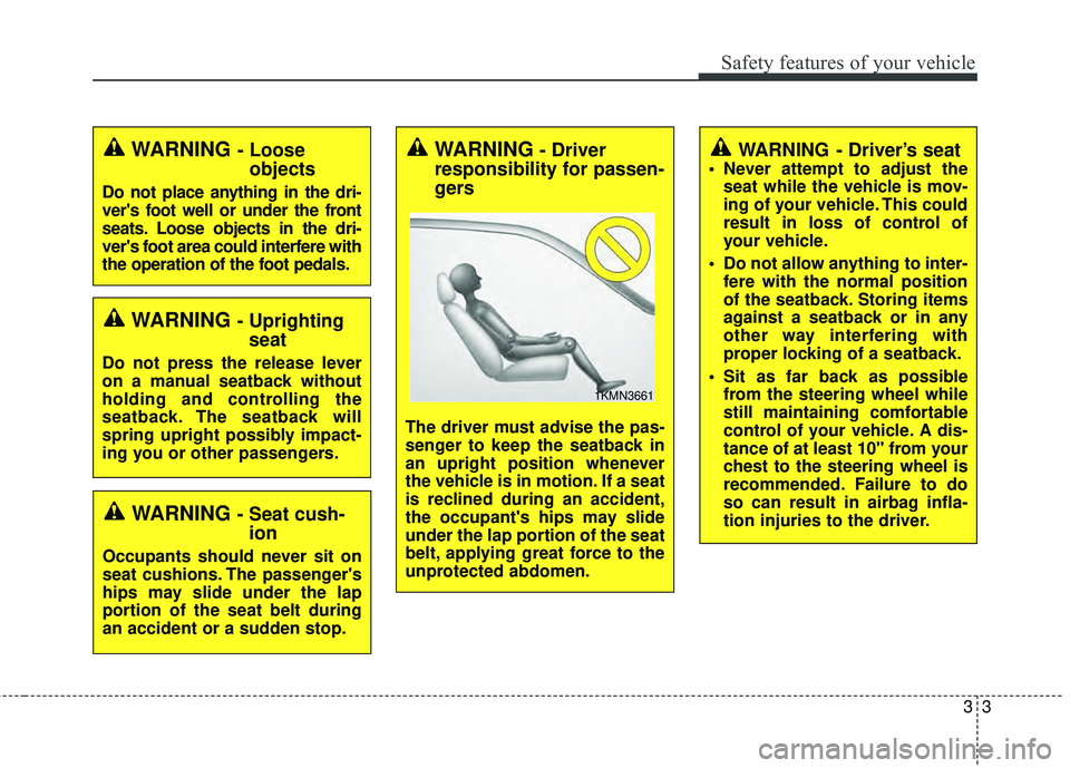 KIA RIO HATCHBACK 2015  Owners Manual 33
Safety features of your vehicle
WARNING - Driver’s seat
 Never attempt to adjust theseat while the vehicle is mov-
ing of your vehicle. This could
result in loss of control of
your vehicle.
 Do n