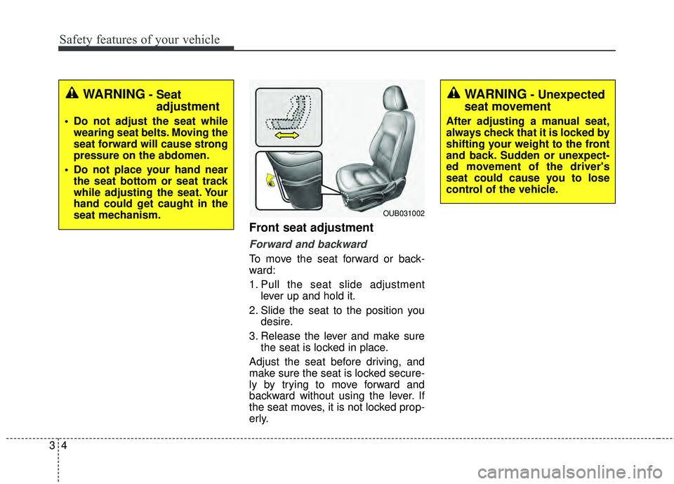 KIA RIO HATCHBACK 2015  Owners Manual Safety features of your vehicle
43
Front seat adjustment
Forward and backward
To move the seat forward or back-
ward:
1. Pull the seat slide adjustmentlever up and hold it.
2. Slide the seat to the po