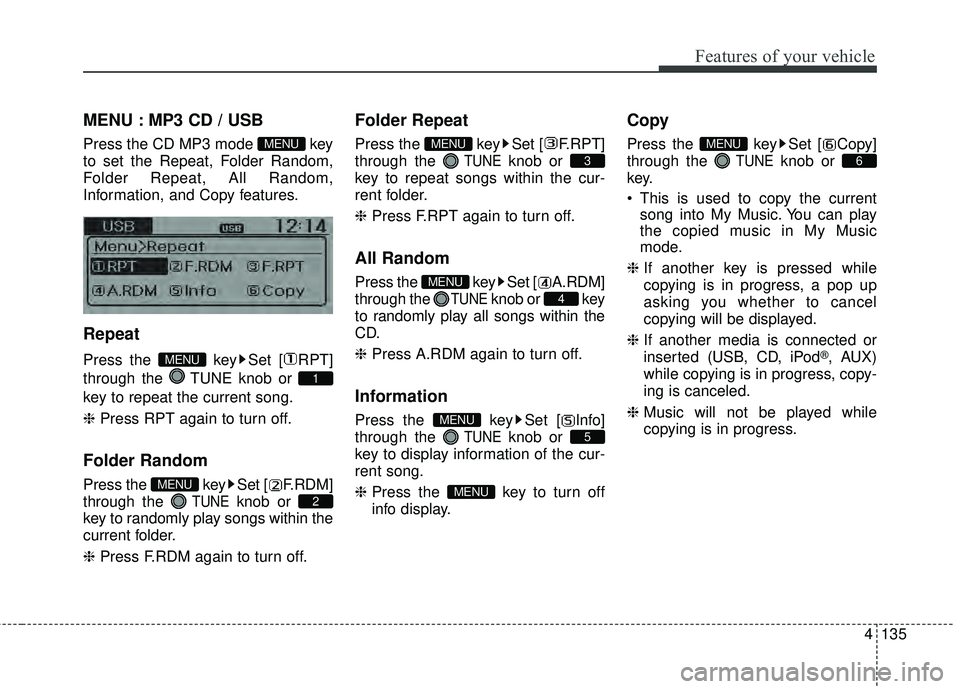 KIA RIO HATCHBACK 2015  Owners Manual 4135
Features of your vehicle
MENU : MP3 CD / USB
Press the CD MP3 mode  key
to set the Repeat, Folder Random,
Folder Repeat, All Random,
Information, and Copy features.
Repeat
Press the  key Set [ RP