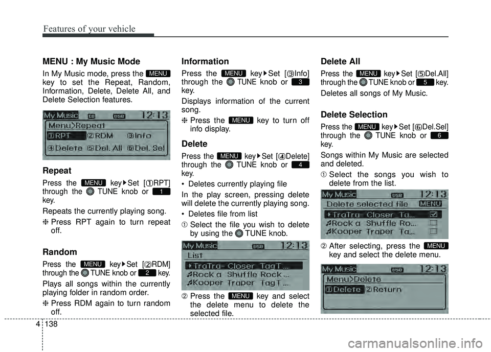 KIA RIO HATCHBACK 2015  Owners Manual Features of your vehicle
138
4
MENU : My Music Mode
In My Music mode, press the 
key to set the Repeat, Random,
Information, Delete, Delete All, and
Delete Selection features.
Repeat
Press the  key Se
